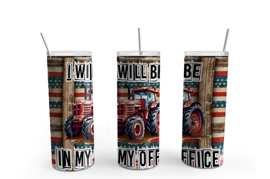 I Will Be In My Office 20oz Tumbler / Father's Day / Dad/ Tractor/Farm/American Flag